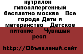 нутрилон 1 гипоаллергенный,бесплатно,москва - Все города Дети и материнство » Детское питание   . Чувашия респ.